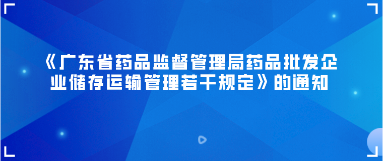 《廣東省藥品監(jiān)督管理局藥品批發(fā)企業(yè)儲存運輸管理若干規(guī)定》的通知