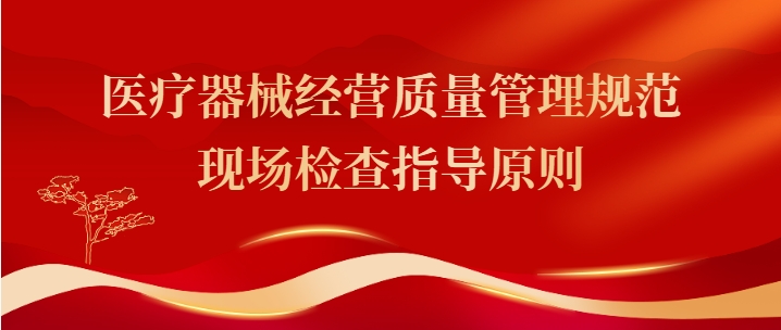 醫(yī)療器械經(jīng)營質(zhì)量管理規(guī)范現(xiàn)場檢查指導(dǎo)原則