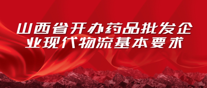山西省開辦藥品批發(fā)企業(yè)現(xiàn)代物流基本要求
